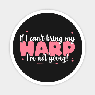 If I Can't Bring My Harp I'm Not Going - Cute musician product Magnet
